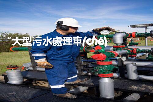 “大型污水處理車(chē)，環(huán)保先鋒，守護(hù)碧水藍(lán)天！”